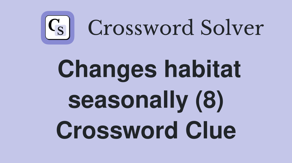 Changes habitat seasonally (8) Crossword Clue Answers Crossword Solver